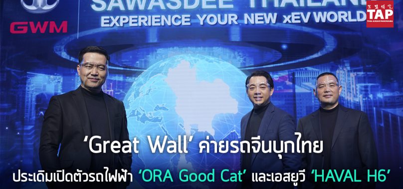 ‘Great Wall’ค่ายรถจีนบุกไทย ประเดิมเปิดตัวรถไฟฟ้า ‘ORA Good Cat’ และเอสยูวี ‘HAVAL H6’ ดันไทยเป็นฐานผลิตรถส่งออกอาเซียน